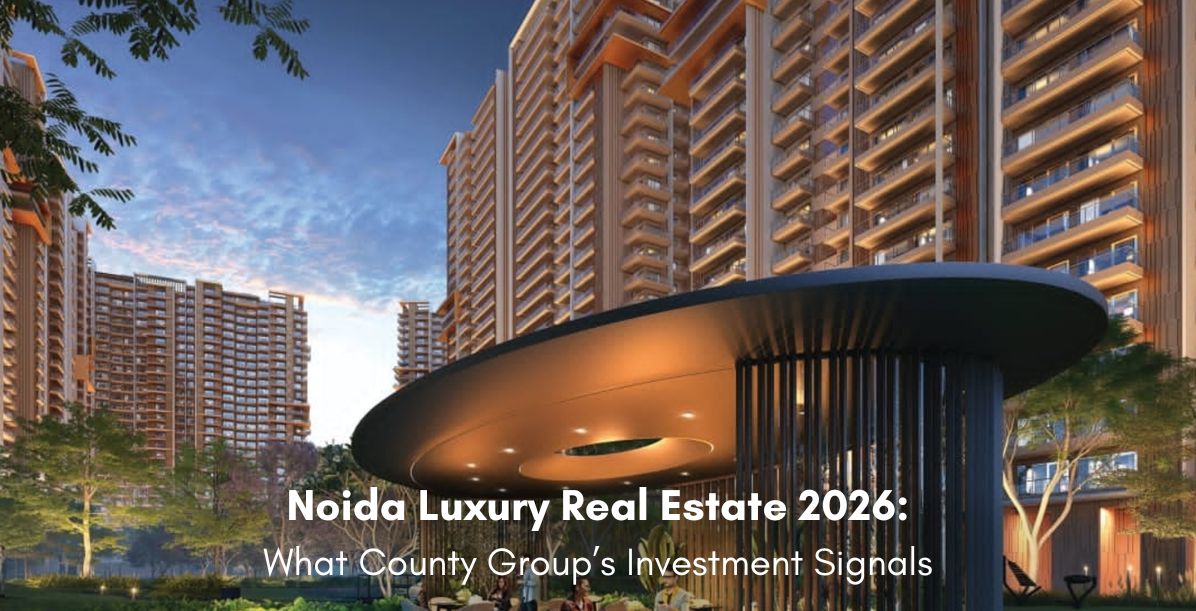 Noida Luxury Real Estate 2026: What County Group’s Investment Signals